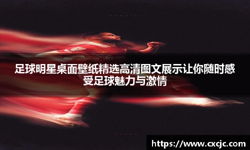 足球明星桌面壁纸精选高清图文展示让你随时感受足球魅力与激情